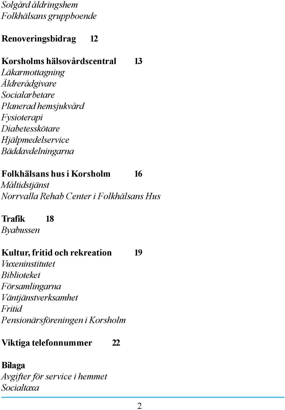 Måltidstjänst Norrvalla Rehab Center i Folkhälsans Hus Trafik 18 Byabussen Kultur, fritid och rekreation 19 Vuxeninstitutet Biblioteket