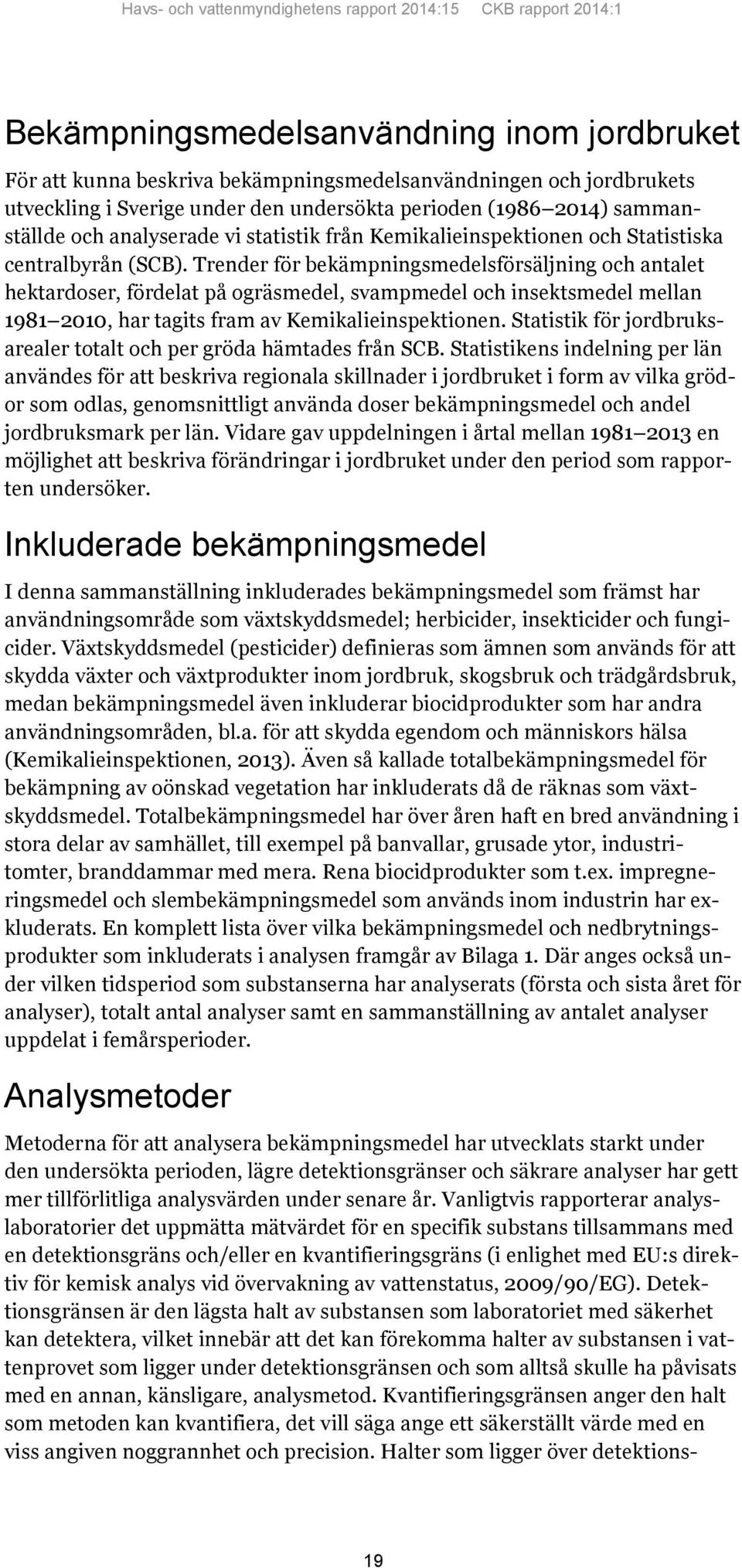 Trender för bekämpningsmedelsförsäljning och antalet hektardoser, fördelat på ogräsmedel, svampmedel och insektsmedel mellan 1981 2010, har tagits fram av Kemikalieinspektionen.