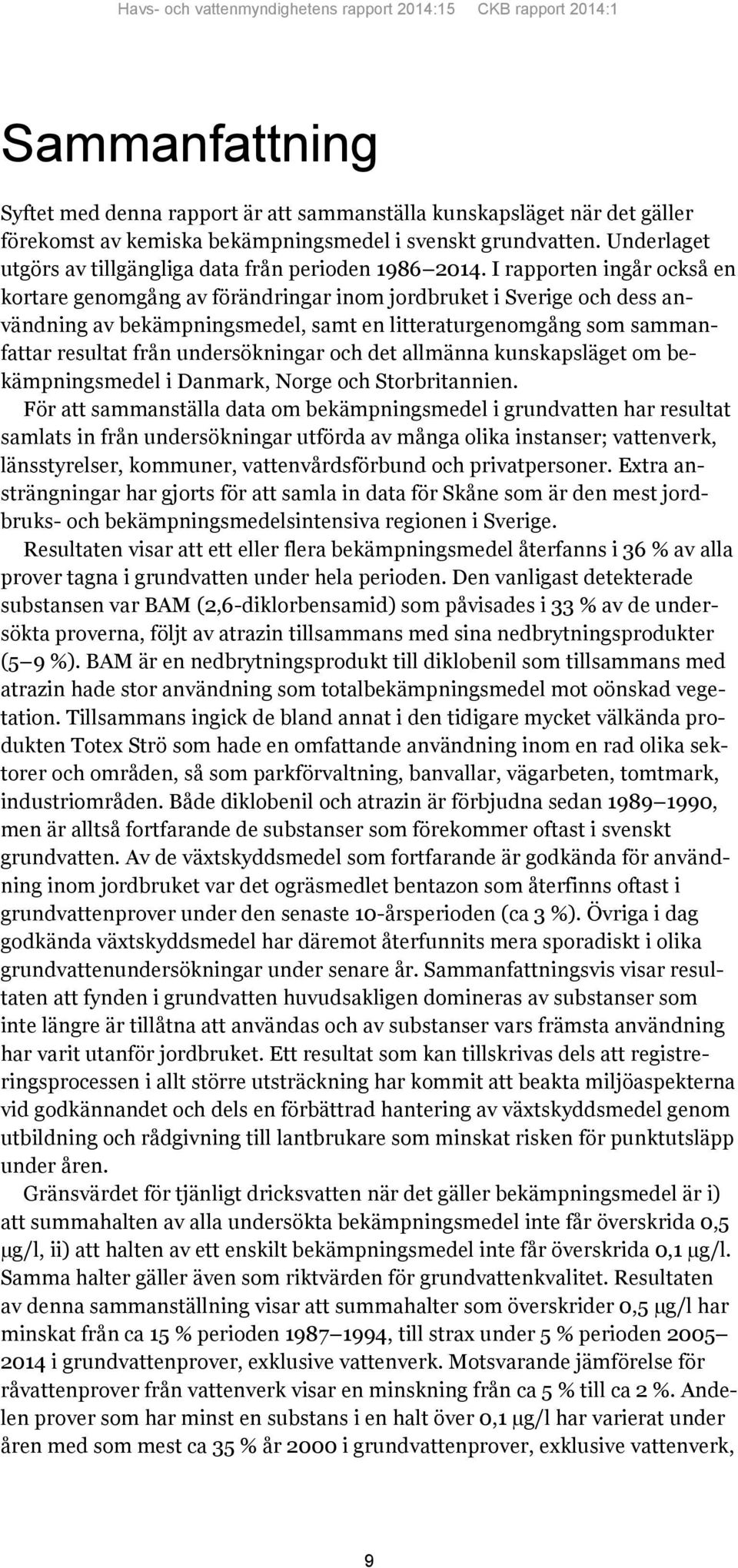 I rapporten ingår också en kortare genomgång av förändringar inom jordbruket i Sverige och dess användning av bekämpningsmedel, samt en litteraturgenomgång som sammanfattar resultat från