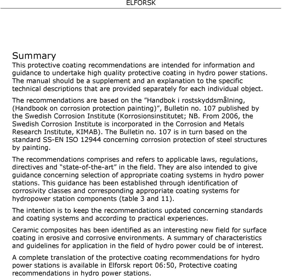 The recommendations are based on the Handbok i rostskyddsmålning, (Handbook on corrosion protection painting), Bulletin no. 107 published by the Swedish Corrosion Institute (Korrosionsinstitutet; NB.