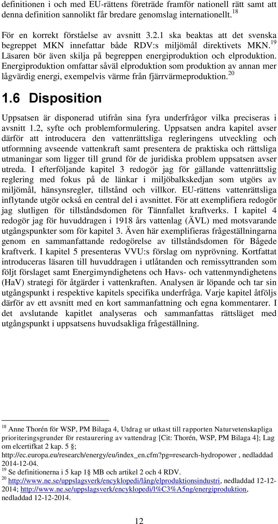 Energiproduktion omfattar såväl elproduktion som produktion av annan mer lågvärdig energi, exempelvis värme från fjärrvärmeproduktion. 20 1.