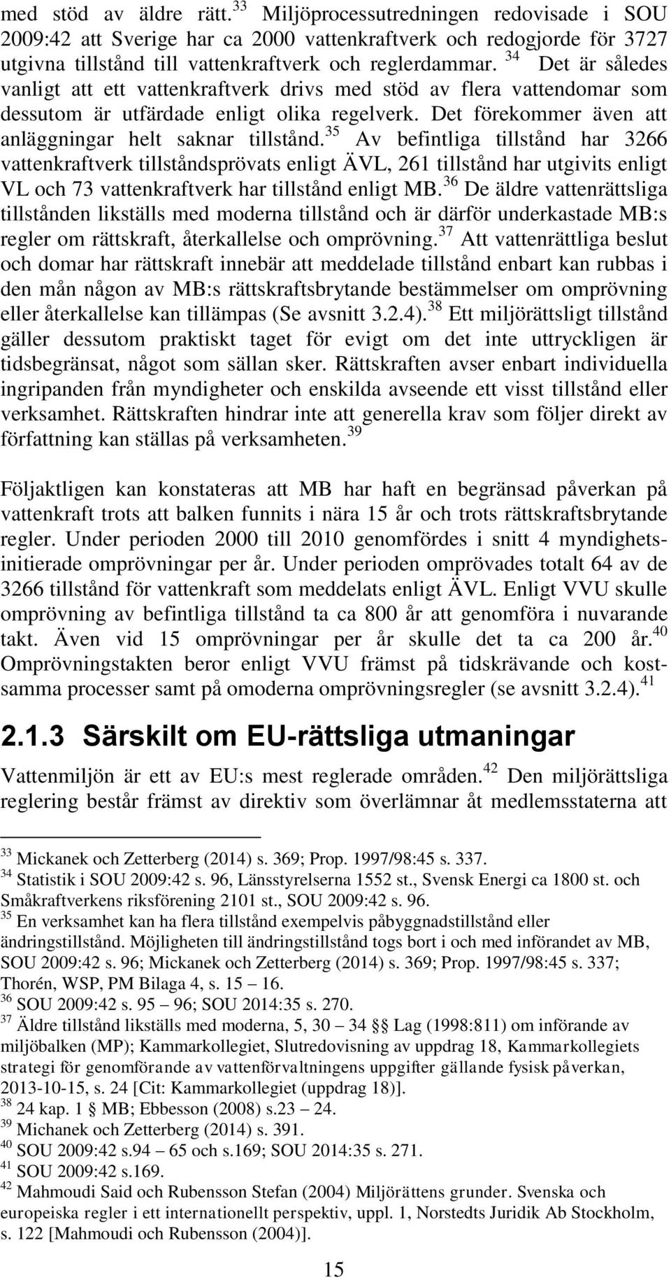 35 Av befintliga tillstånd har 3266 vattenkraftverk tillståndsprövats enligt ÄVL, 261 tillstånd har utgivits enligt VL och 73 vattenkraftverk har tillstånd enligt MB.