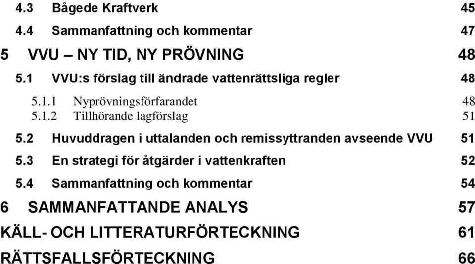 2 Huvuddragen i uttalanden och remissyttranden avseende VVU 51 5.