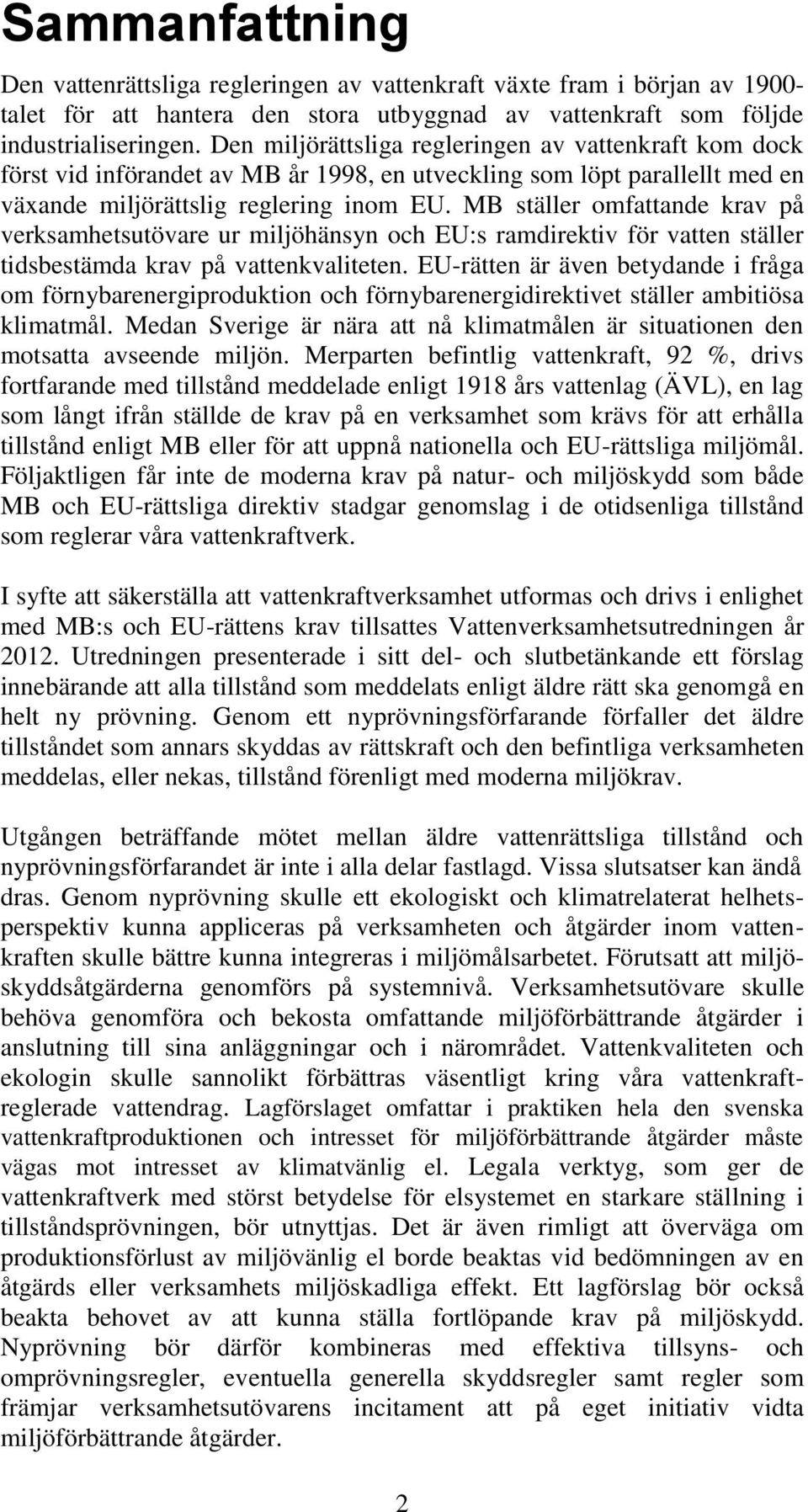 MB ställer omfattande krav på verksamhetsutövare ur miljöhänsyn och EU:s ramdirektiv för vatten ställer tidsbestämda krav på vattenkvaliteten.