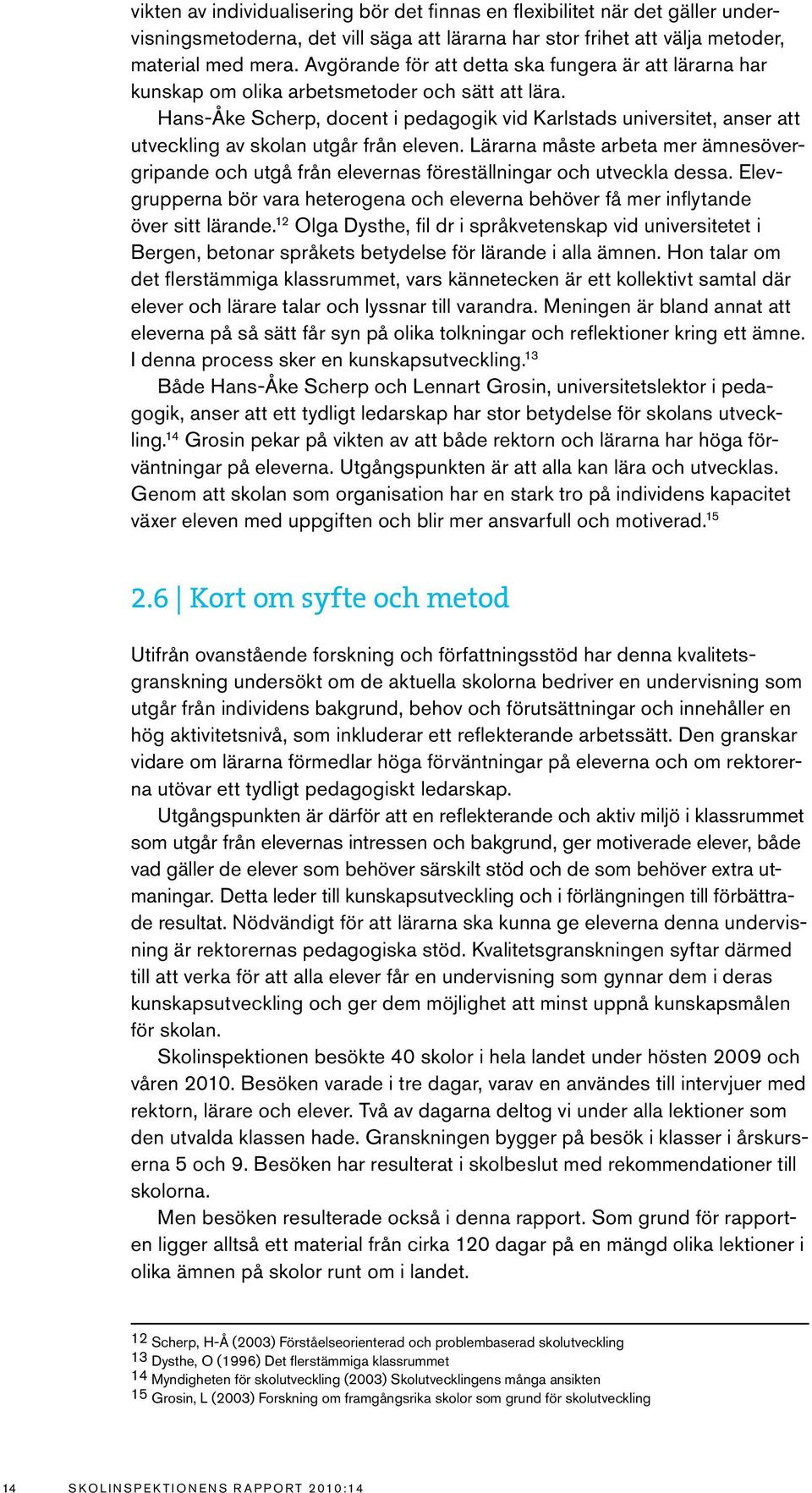 Hans-Åke Scherp, docent i pedagogik vid Karlstads universitet, anser att utveckling av skolan utgår från eleven.