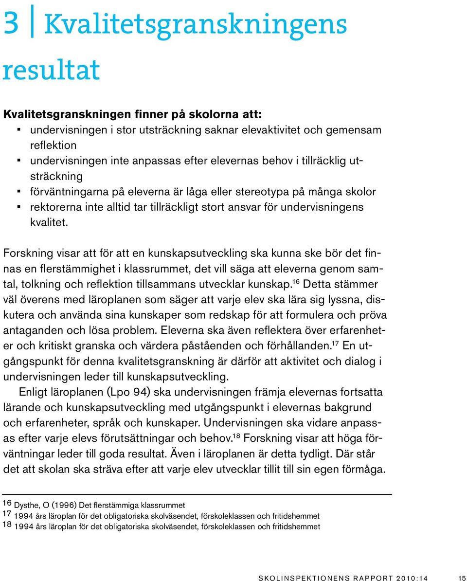 Forskning visar att för att en kunskapsutveckling ska kunna ske bör det finnas en flerstämmighet i klassrummet, det vill säga att eleverna genom samtal, tolkning och reflektion tillsammans utvecklar