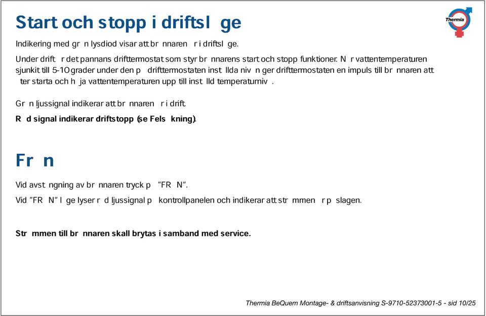 en När impuls vattentemperaturen åter starta höja vattentemperaturen upp till inställd temperaturnivå. till brännaren att Grön ljussignal indikerar att brännaren är i drift.