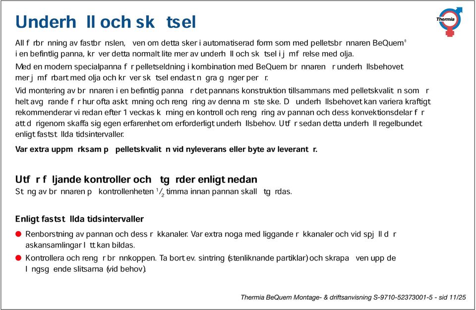 brännaren är underhållsbehovet helt Vid montering avgörande av för brännaren hur ofta asktömning i en befintlig panna rengöring är det av pannans denna konstruktion måste ske.