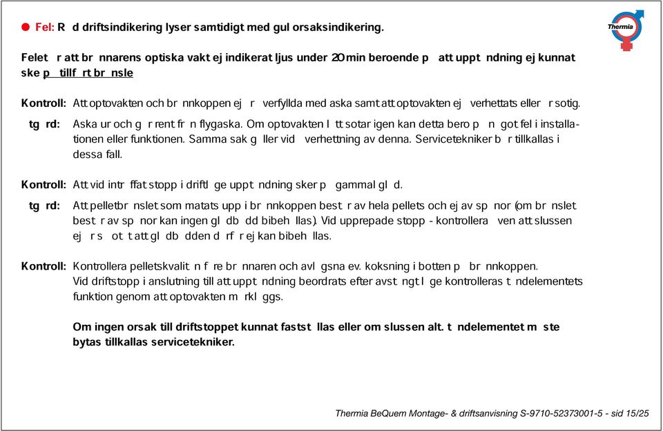 optovakten ej överhettats eller är sotig. Å tgärd: tionen Aska ur eller funktionen. gör rent från Samma flygaska. sak Om gäller optovakten vid överhettning lätt sotar av igen denna.