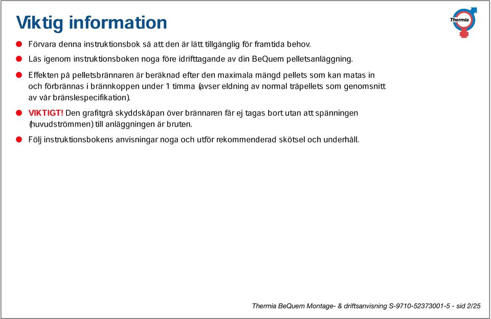 Effekten förbrännas på pelletsbrännaren i brännkoppen är under beräknad 1 timma efter (avser den maximala eldning av mängd normal pellets träpellets kan matas