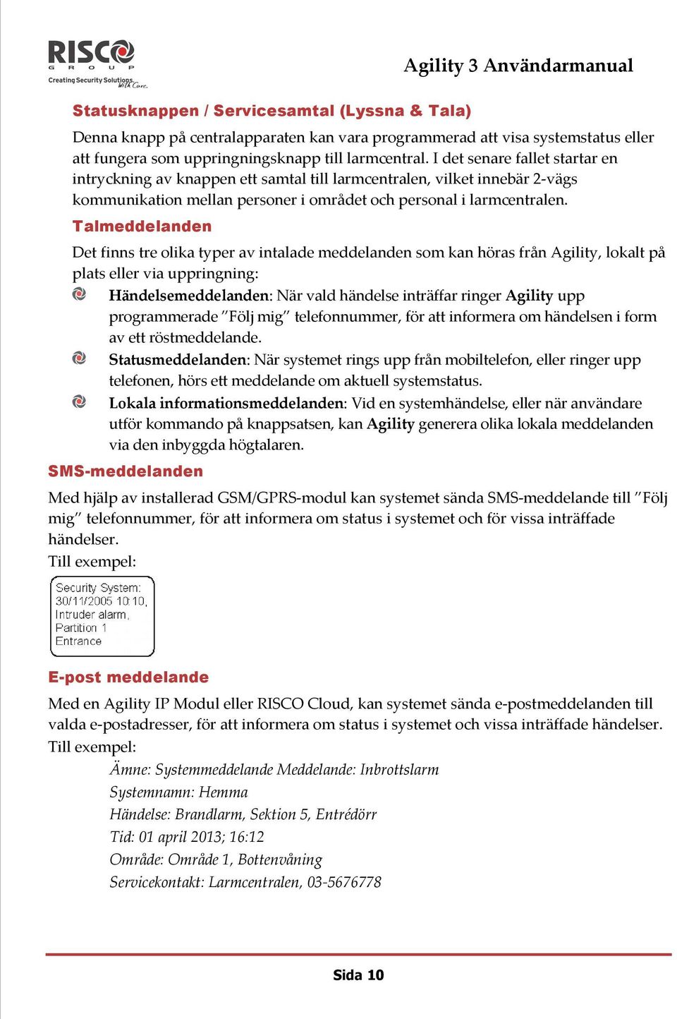 Talmeddelanden Det finns tre olika typer av intalade meddelanden som kan höras från Agility, lokalt på plats eller via uppringning: Händelsemeddelanden: När vald händelse inträffar ringer Agility upp