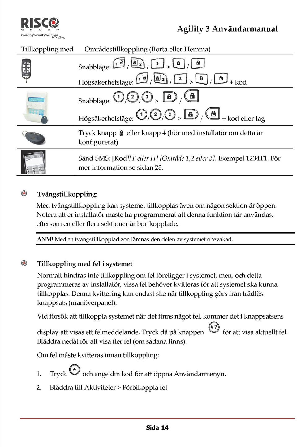 Tvångstillkoppling: Med tvångstillkoppling kan systemet tillkopplas även om någon sektion är öppen.