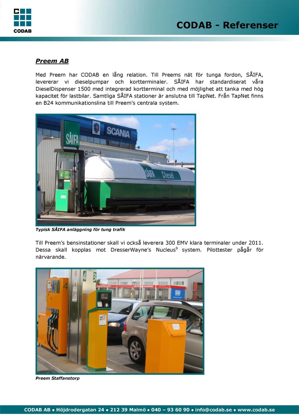 Samtliga SÅIFA stationer är anslutna till TapNet. Från TapNet finns en B24 kommunikationslina till Preem s centrala system.