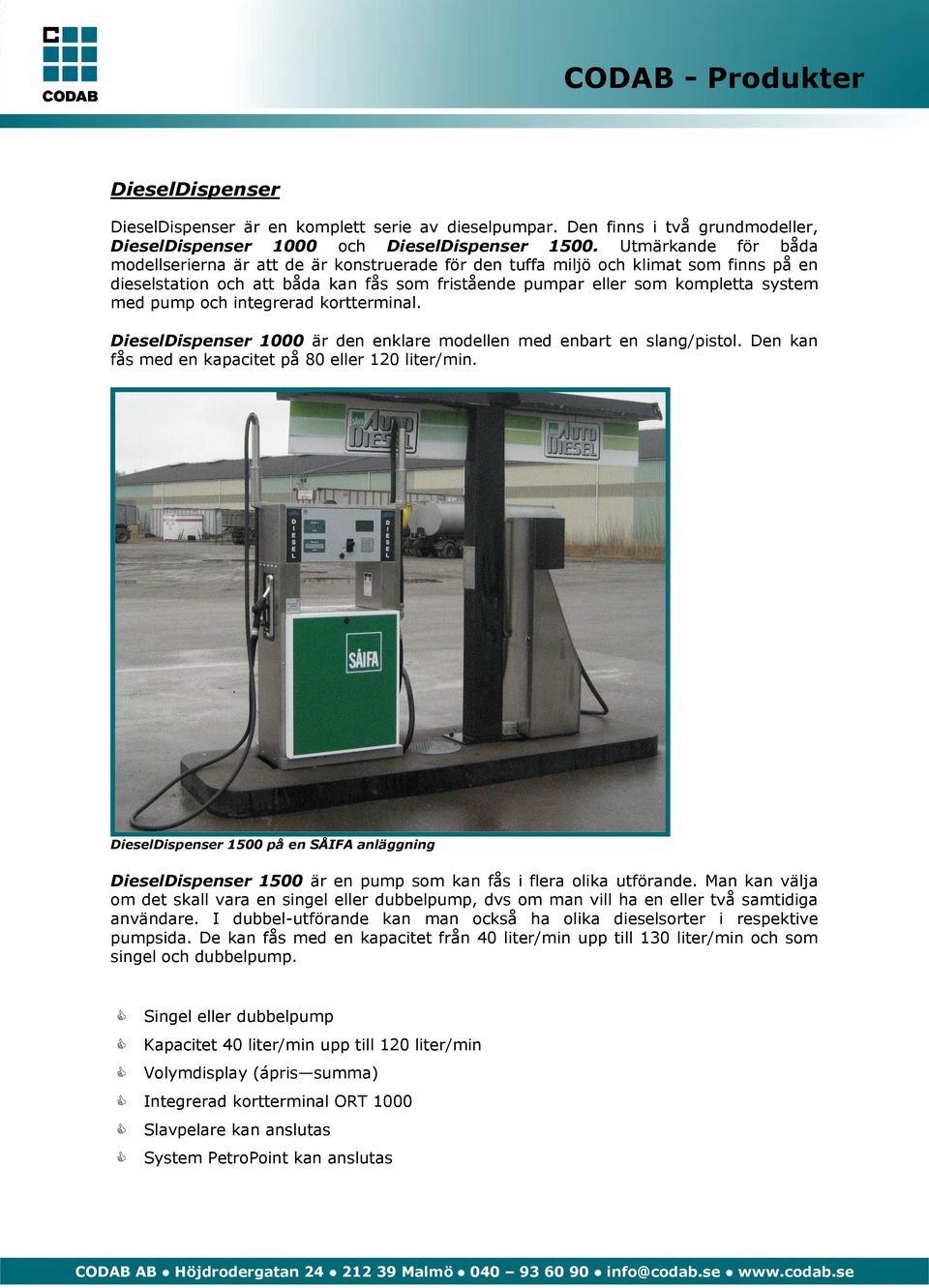pump och integrerad kortterminal. DieselDispenser 1000 är den enklare modellen med enbart en slang/pistol. Den kan fås med en kapacitet på 80 eller 120 liter/min.