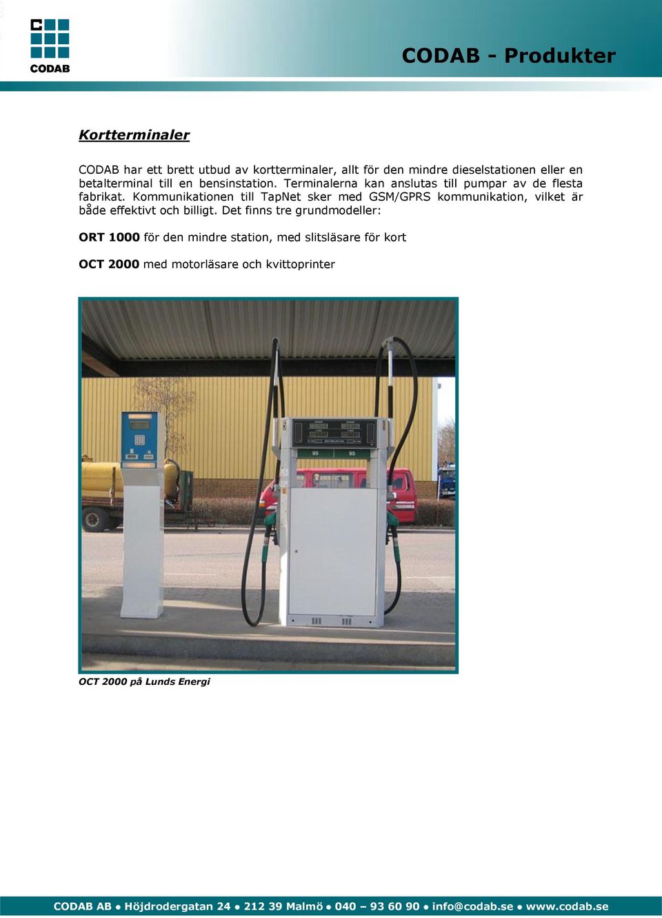 Kommunikationen till TapNet sker med GSM/GPRS kommunikation, vilket är både effektivt och billigt.