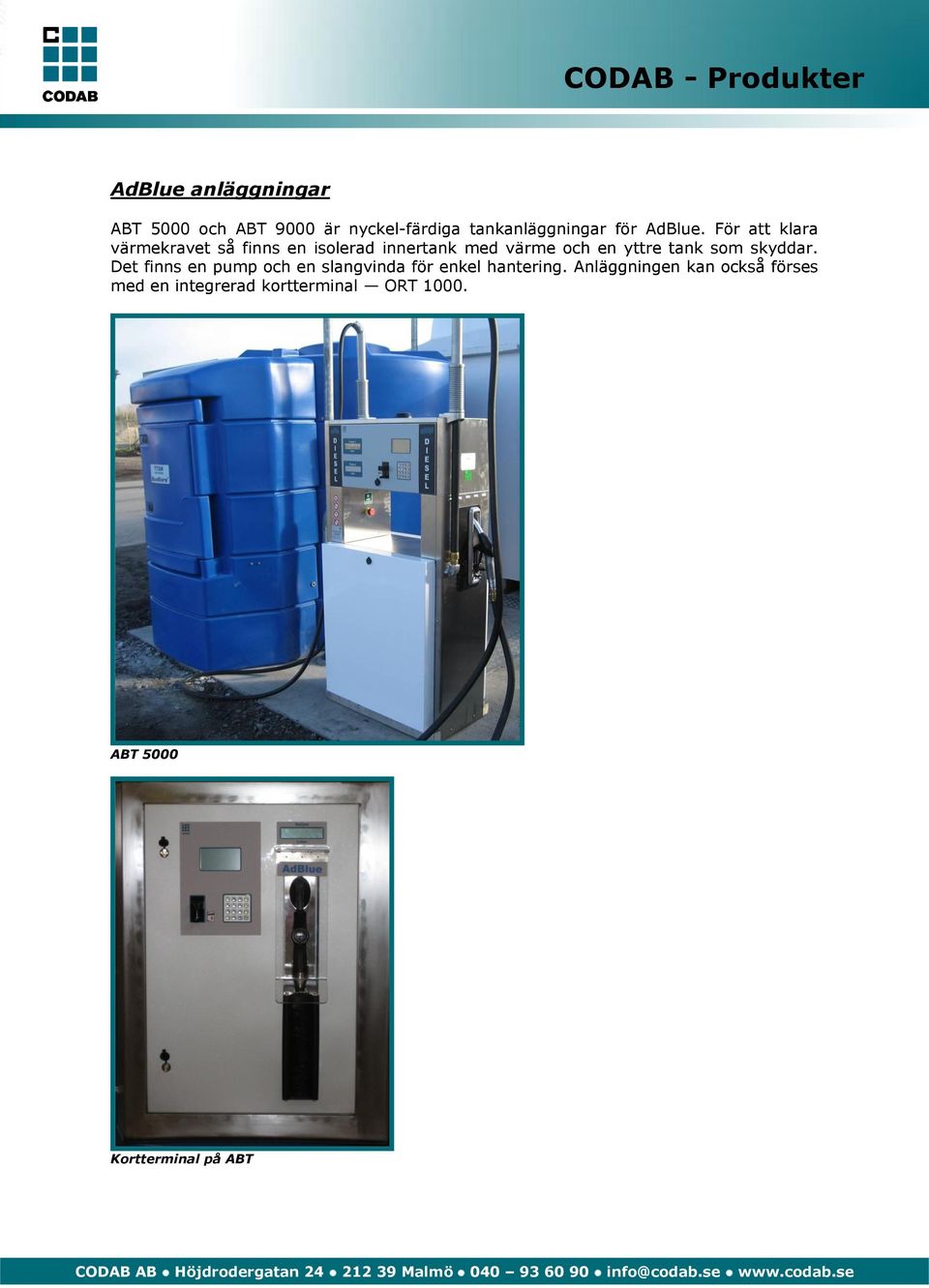 För att klara värmekravet så finns en isolerad innertank med värme och en yttre tank