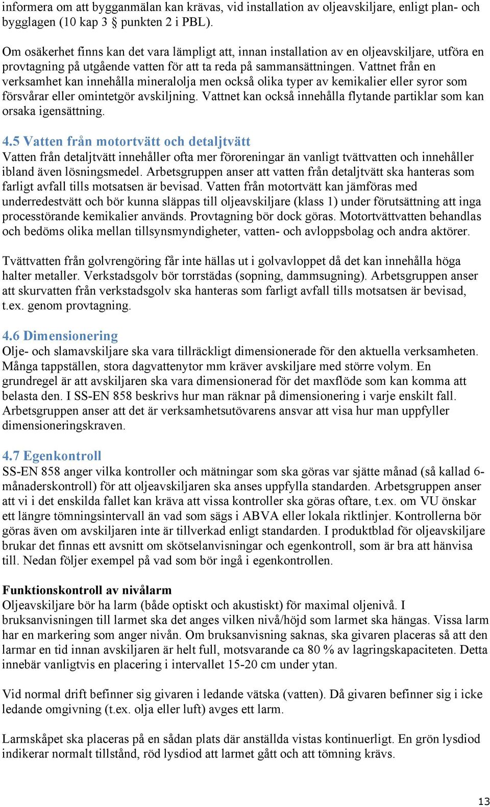 Vattnet från en verksamhet kan innehålla mineralolja men också olika typer av kemikalier eller syror som försvårar eller omintetgör avskiljning.