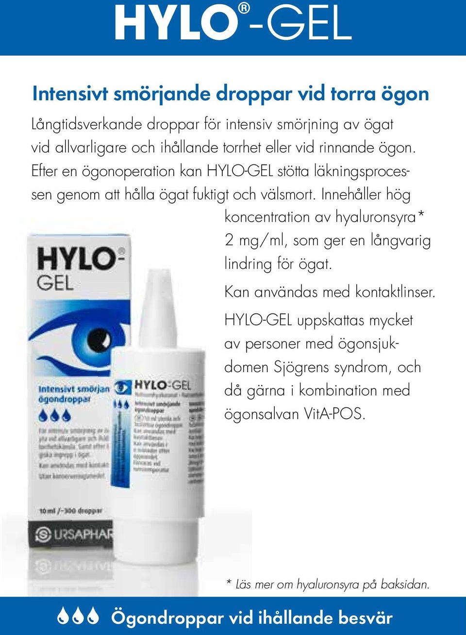 Innehåller hög koncentration av hyaluronsyra* 2 mg/ml, som ger en långvarig lindring för ögat. Kan användas med kontaktlinser.