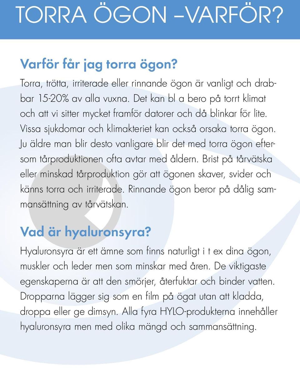 Ju äldre man blir desto vanligare blir det med torra ögon eftersom tårproduktionen ofta avtar med åldern.