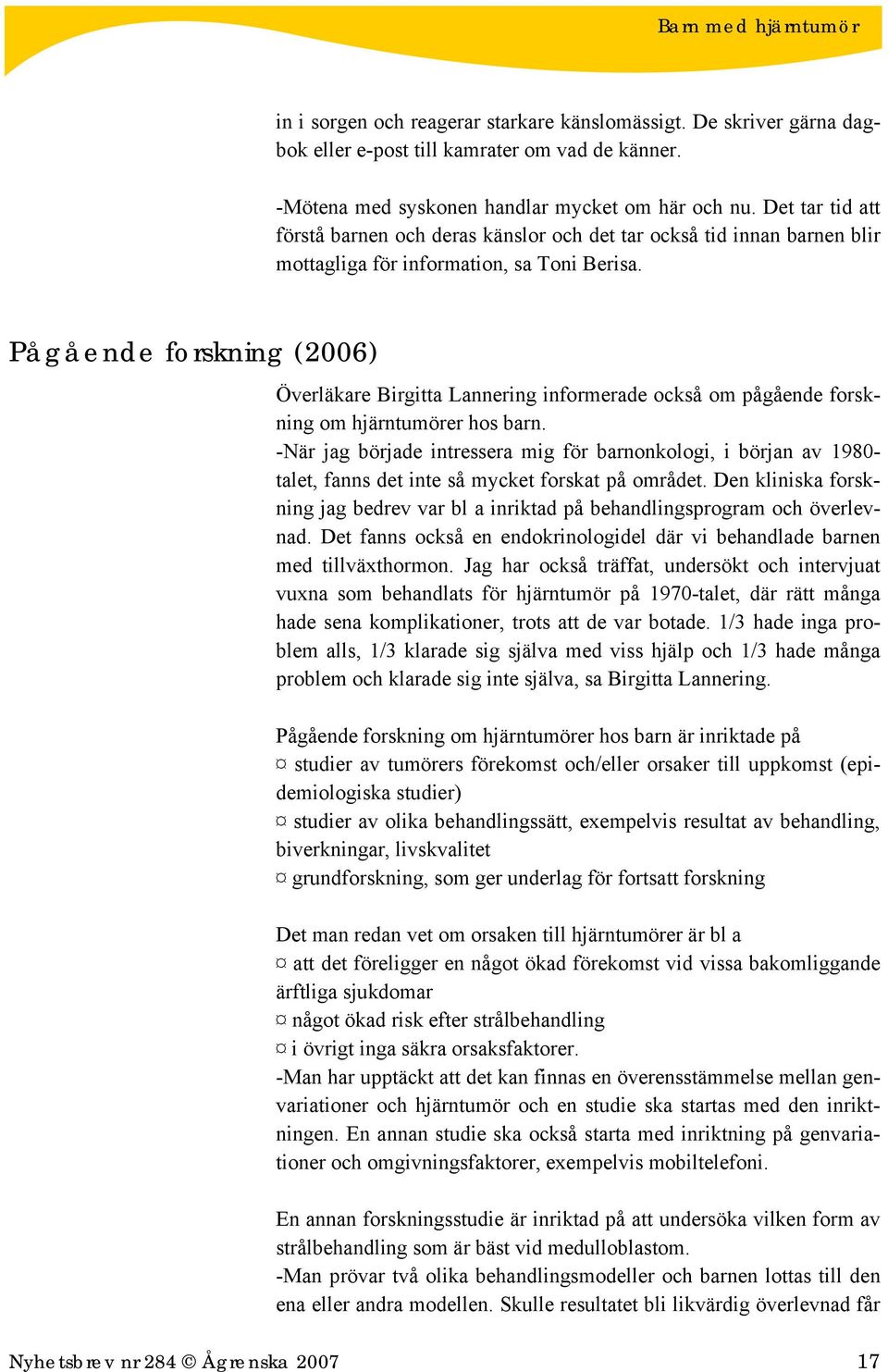 Pågående forskning (2006) Överläkare Birgitta Lannering informerade också om pågående forskning om hjärntumörer hos barn.