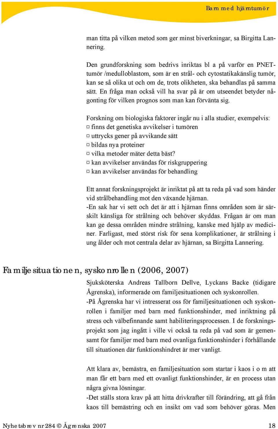 samma sätt. En fråga man också vill ha svar på är om utseendet betyder någonting för vilken prognos som man kan förvänta sig.