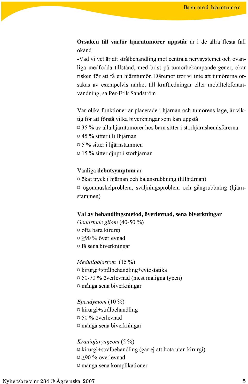 Däremot tror vi inte att tumörerna orsakas av exempelvis närhet till kraftledningar eller mobiltelefonanvändning, sa Per-Erik Sandström.