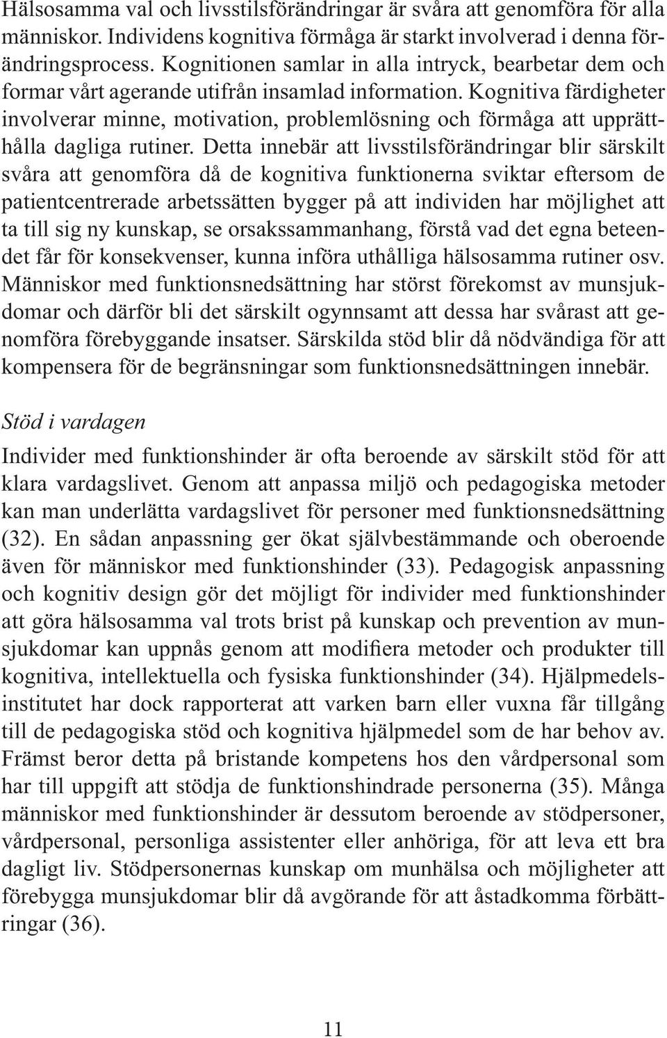 Kognitiva färdigheter involverar minne, motivation, problemlösning och förmåga att upprätthålla dagliga rutiner.