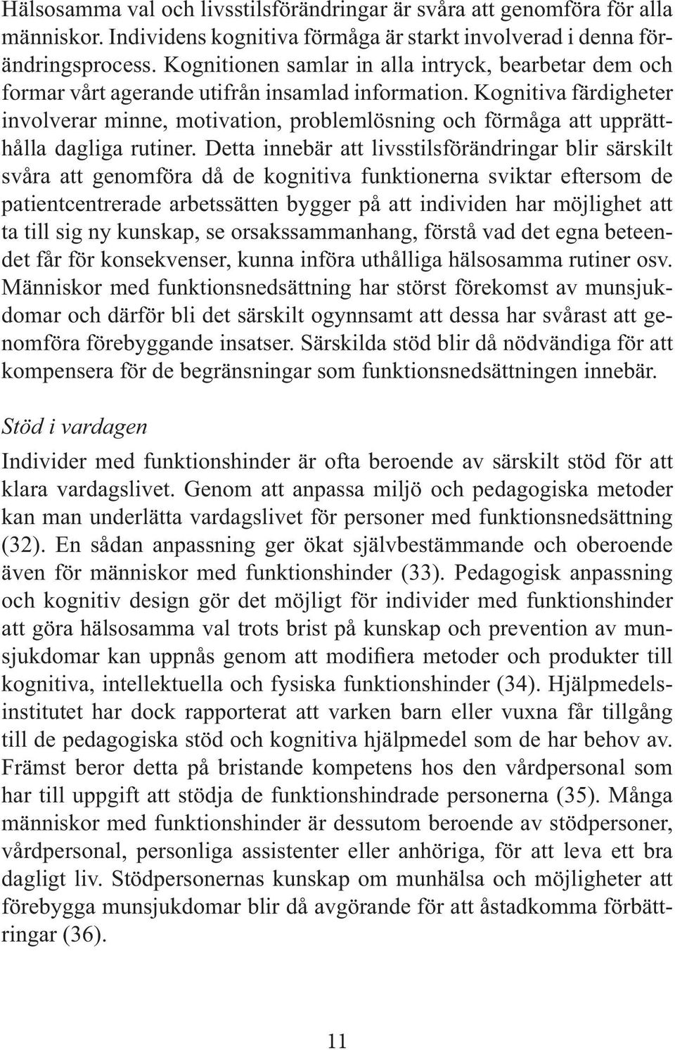 Kognitiva färdigheter involverar minne, motivation, problemlösning och förmåga att upprätthålla dagliga rutiner.