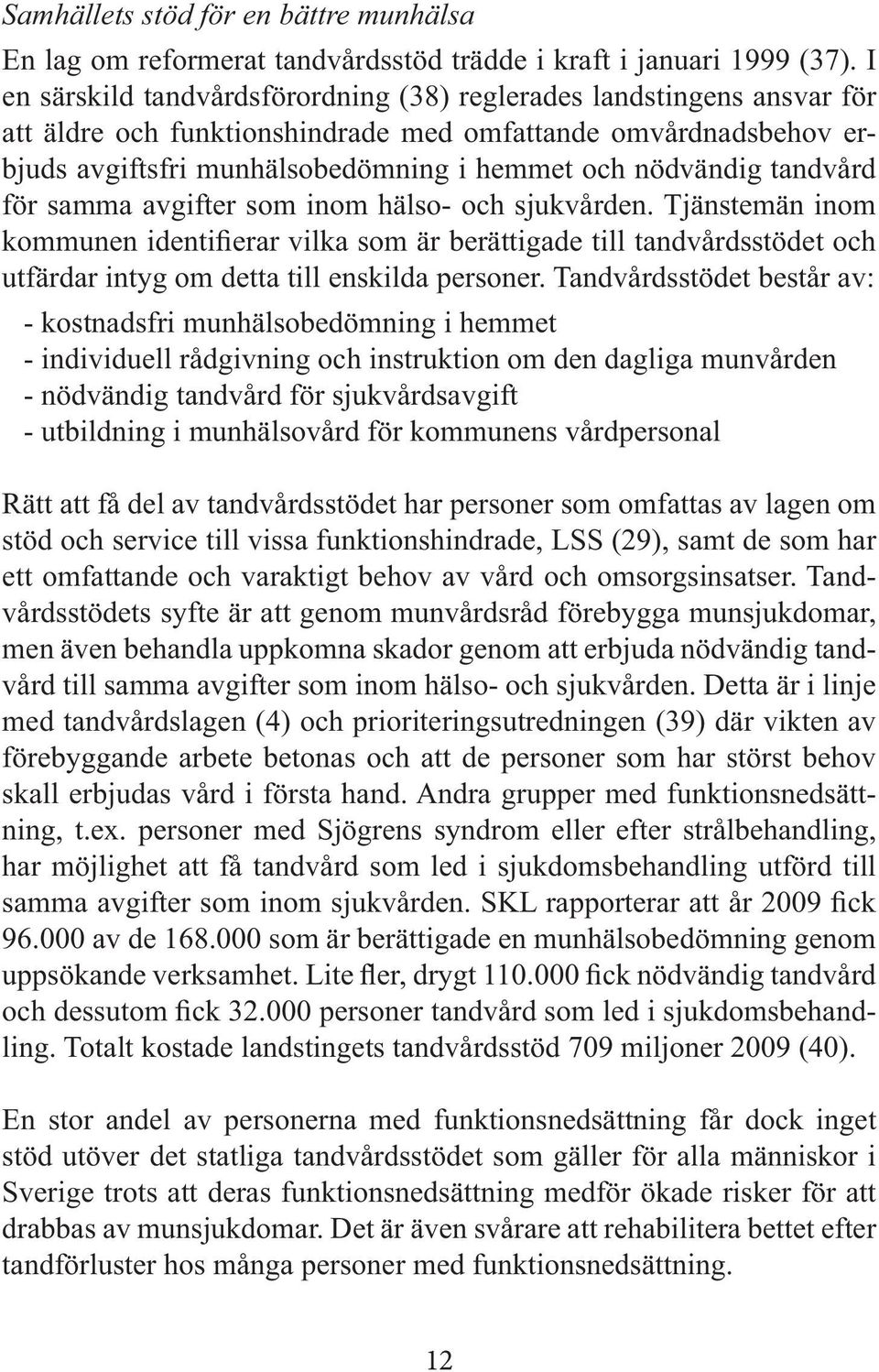 tandvård för samma avgifter som inom hälso- och sjukvården.