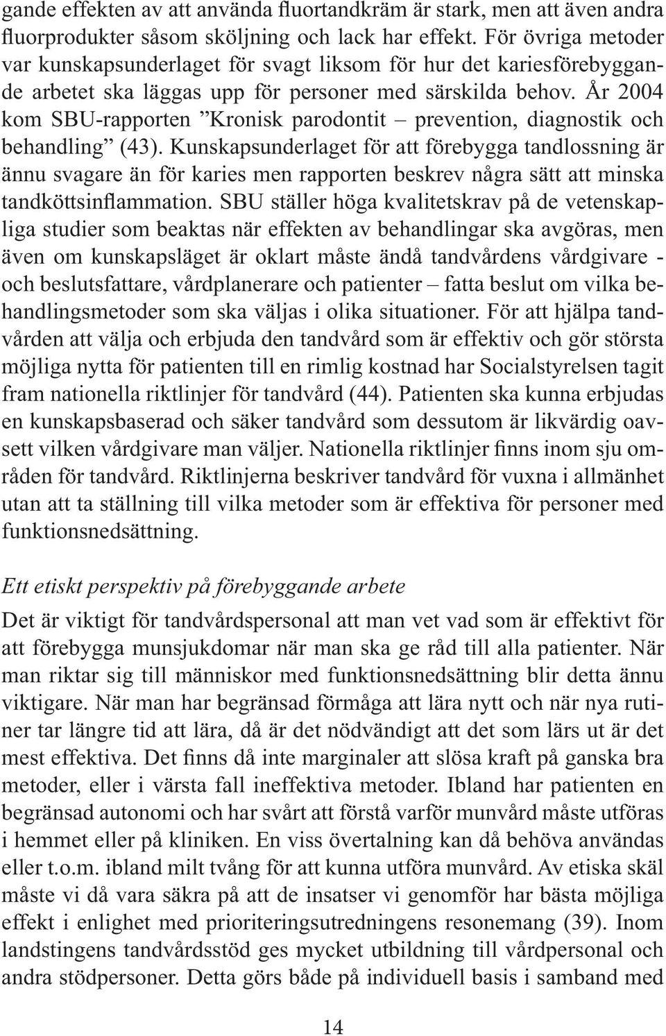 Kunskapsunderlaget för att förebygga tandlossning är ännu svagare än för karies men rapporten beskrev några sätt att minska liga studier som beaktas när effekten av behandlingar ska avgöras, men även