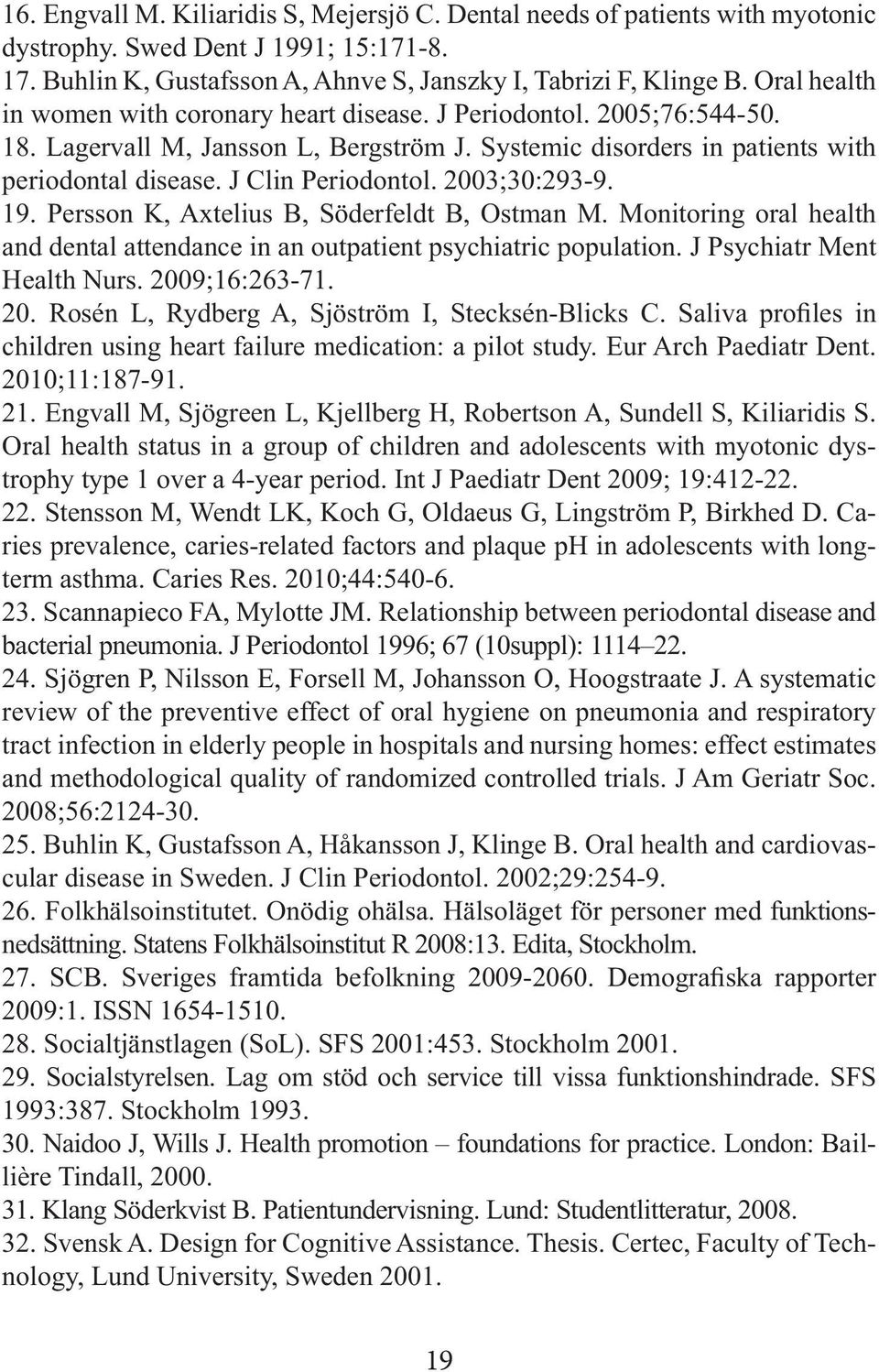 Monitoring oral health and dental attendance in an outpatient psychiatric population. J Psychiatr Ment 21. Engvall M, Sjögreen L, Kjellberg H, Robertson A, Sundell S, Kiliaridis S.