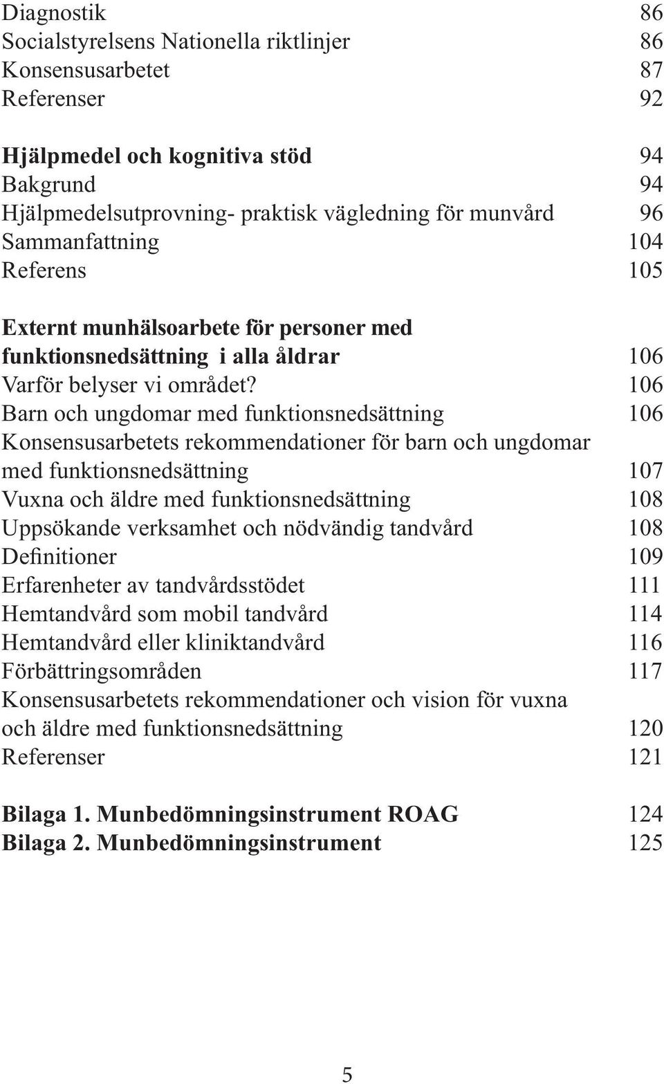 106 Barn och ungdomar med funktionsnedsättning 106 Konsensusarbetets rekommendationer för barn och ungdomar med funktionsnedsättning 107 Vuxna och äldre med funktionsnedsättning 108 Uppsökande