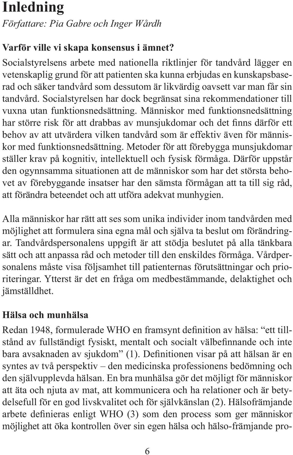 oavsett var man får sin tandvård. Socialstyrelsen har dock begränsat sina rekommendationer till vuxna utan funktionsnedsättning.