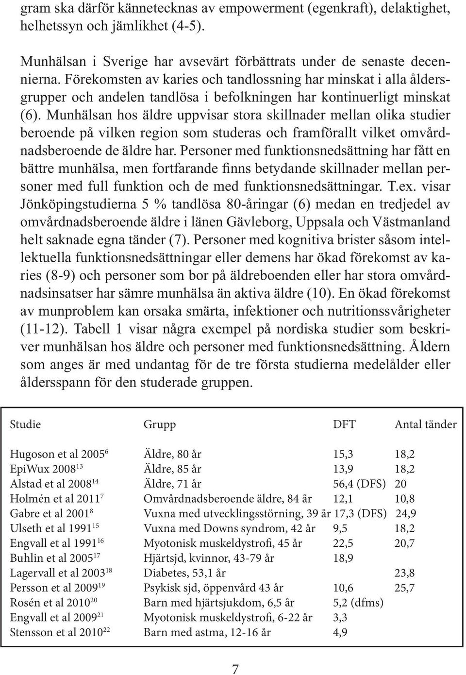 Munhälsan hos äldre uppvisar stora skillnader mellan olika studier beroende på vilken region som studeras och framförallt vilket omvårdnadsberoende de äldre har.