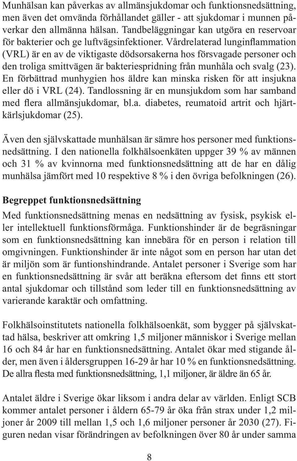 En förbättrad munhygien hos äldre kan minska risken för att insjukna eller dö i VRL (24). Tandlossning är en munsjukdom som har samband kärlsjukdomar (25).