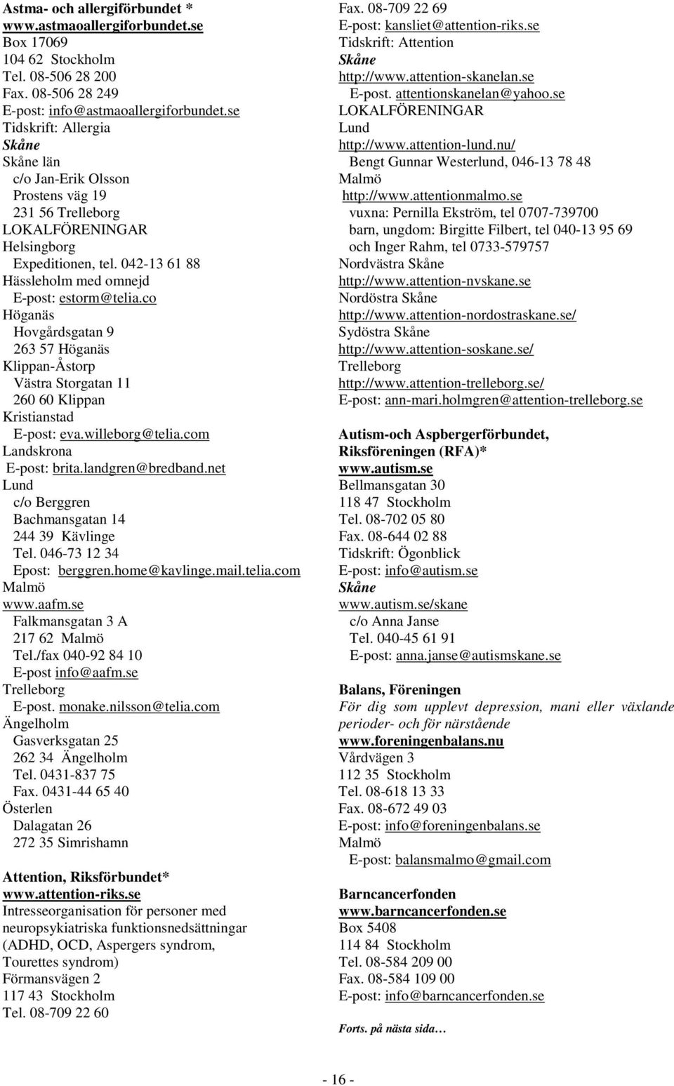 co Höganäs Hovgårdsgatan 9 263 57 Höganäs Klippan-Åstorp Västra Storgatan 11 260 60 Klippan Kristianstad E-post: eva.willeborg@telia.com Landskrona E-post: brita.landgren@bredband.