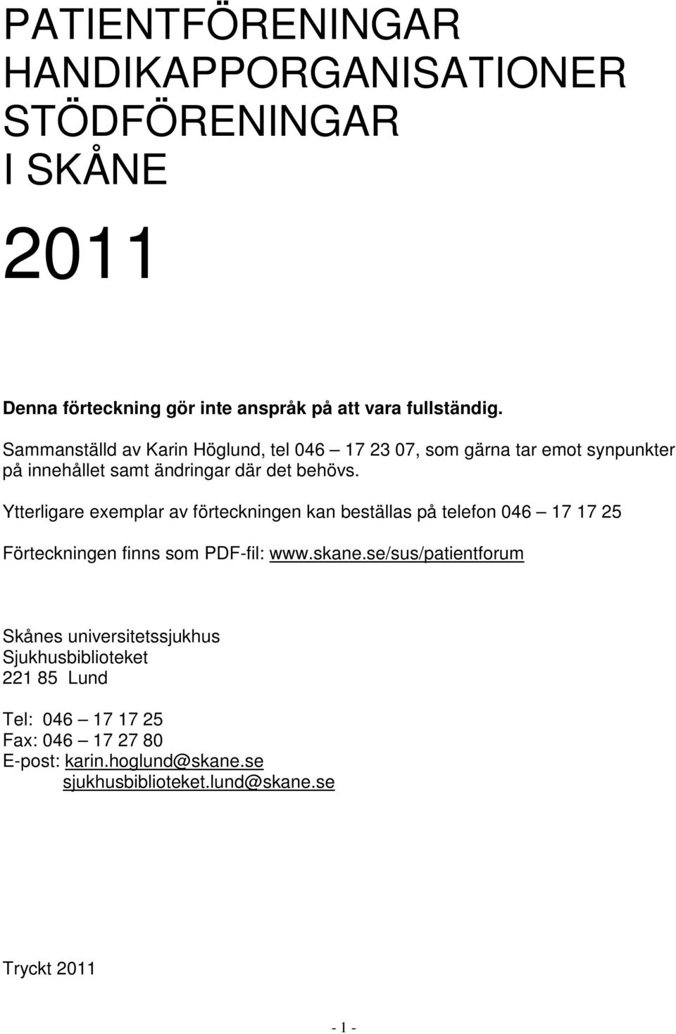 Ytterligare exemplar av förteckningen kan beställas på telefon 046 17 17 25 Förteckningen finns som PDF-fil: www.skane.