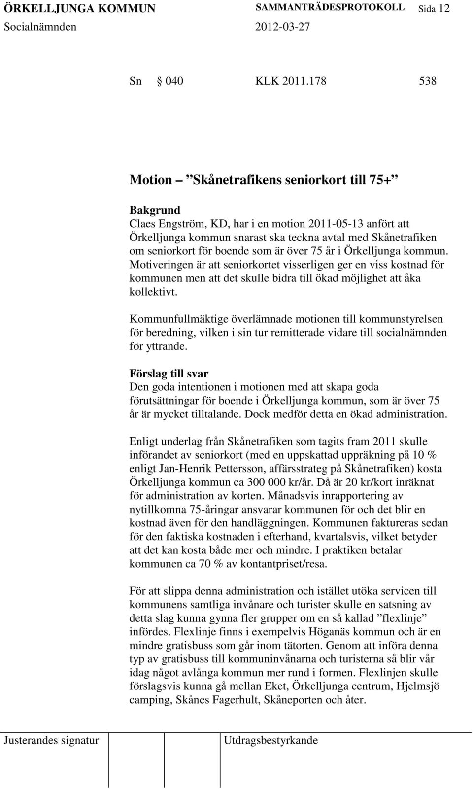 som är över 75 år i Örkelljunga kommun. Motiveringen är seniorkortet visserligen ger en viss kostnad för kommunen men det skulle bidra till ökad möjlighet åka kollektivt.