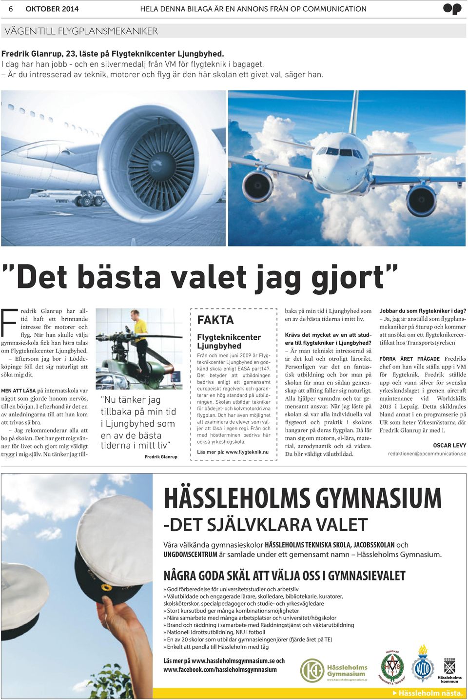 Det bästa valet jag gjort Fredrik Glanrup har alltid haft ett brinnande intresse för motorer och flyg. När han skulle välja gymnasieskola fick han höra talas om Flygteknikcenter Ljungbyhed.