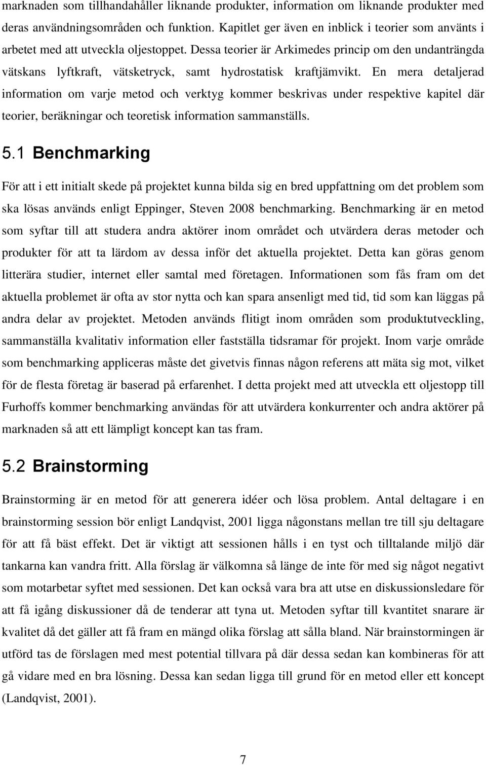 Dessa teorier är Arkimedes princip om den undanträngda vätskans lyftkraft, vätsketryck, samt hydrostatisk kraftjämvikt.