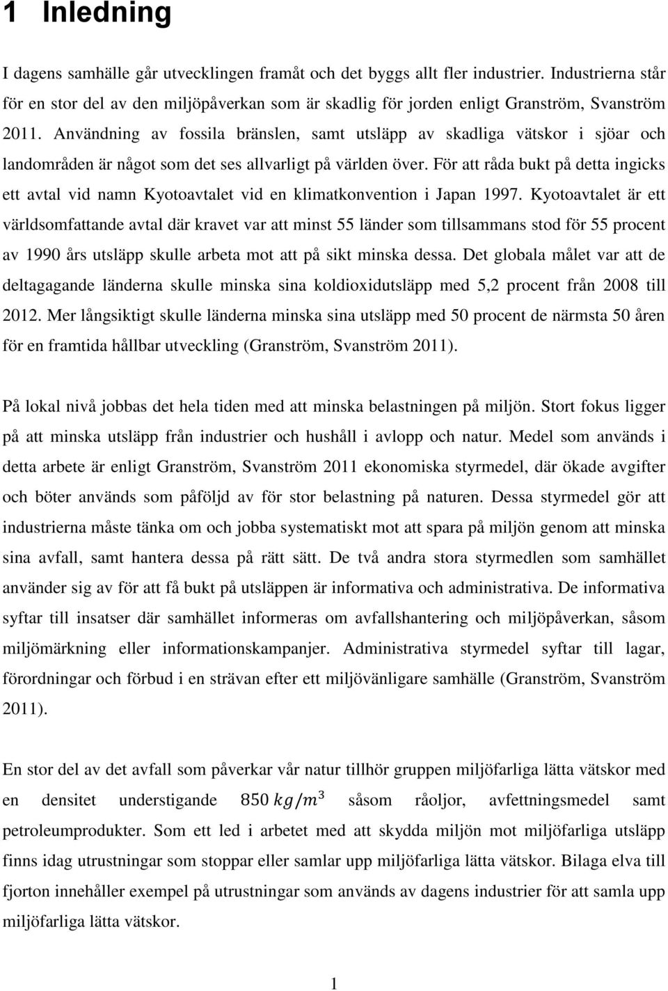 Användning av fossila bränslen, samt utsläpp av skadliga vätskor i sjöar och landområden är något som det ses allvarligt på världen över.