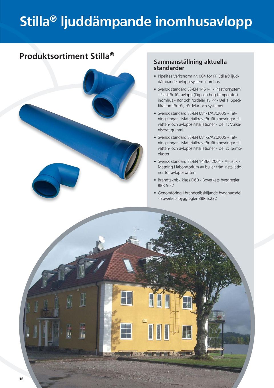 Specifikation för rör, rördelar och systemet Svensk standard SS-EN 681-1/A3:2005 - Tätningsringar - Materialkrav för tätningsringar till vatten- och avloppsinstallationer - Del 1: Vulkaniserat gummi