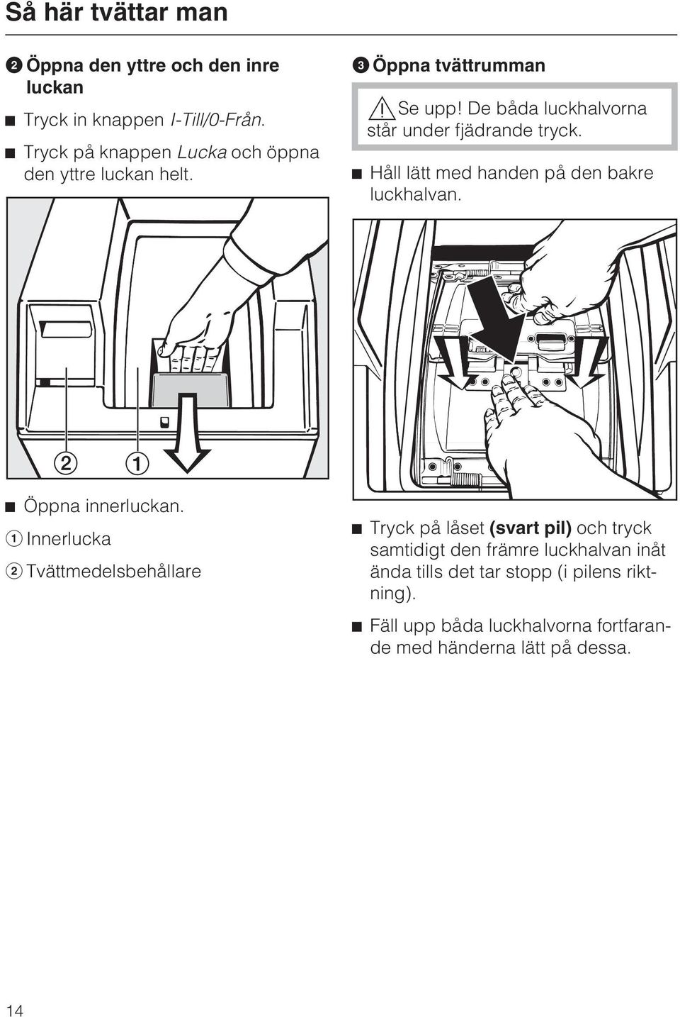 De båda luckhalvorna står under fjädrande tryck. ^ Håll lätt med handen på den bakre luckhalvan. ^ Öppna innerluckan.