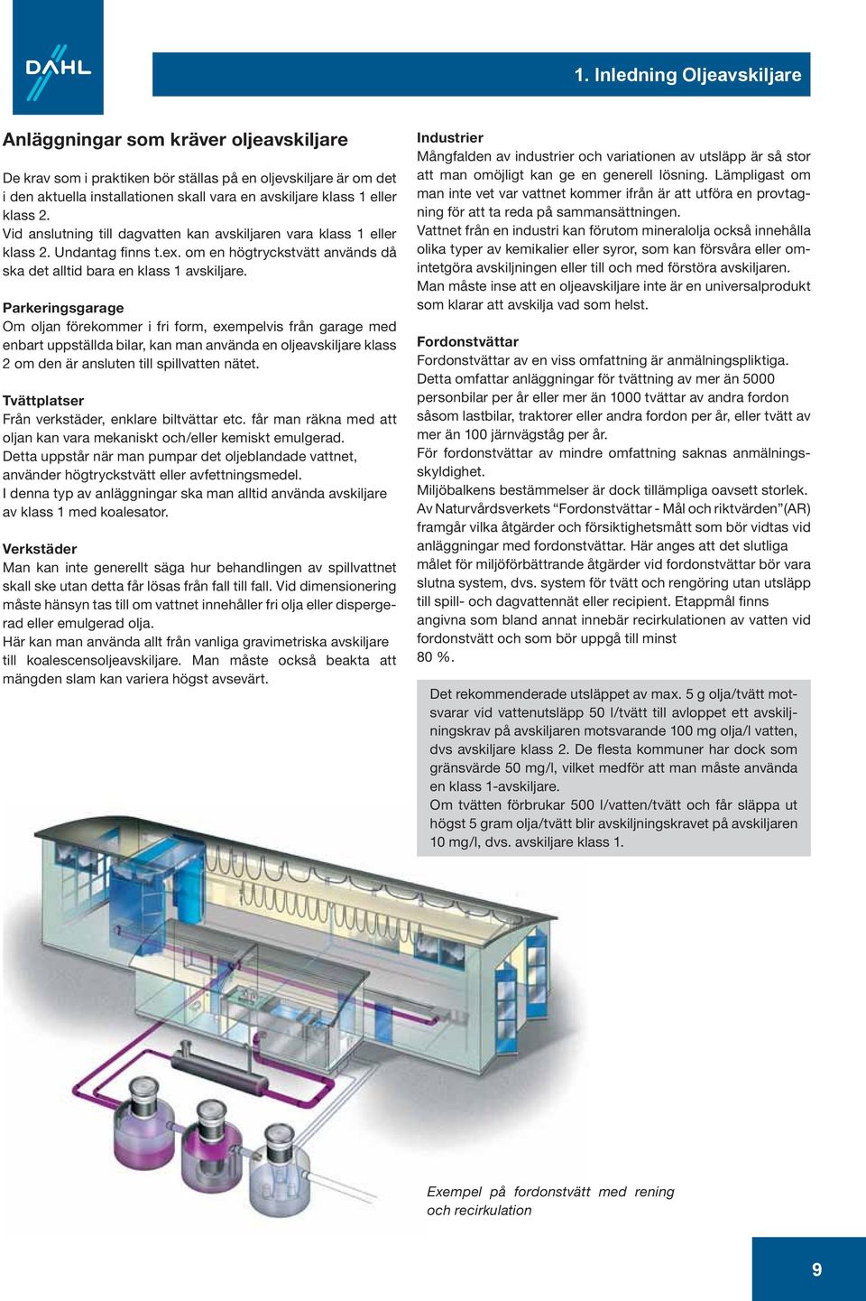 Parkeringsgarage Om oljan förekoer i fri form, exempelvis från garage med enbart uppställda bilar, kan man använda en oljeavskiljare klass 2 om den är ansluten till spillvatten nätet.