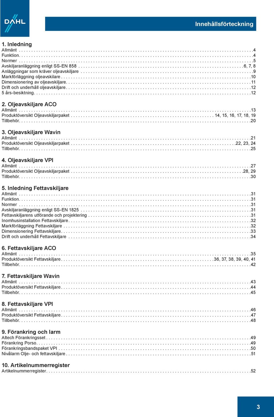 Oljeavskiljare ACO Allmänt...3 Produktöversikt Oljeavskiljarpaket...4, 5, 6, 7, 8, 9 Tillbehör..............................................................................................20 3.