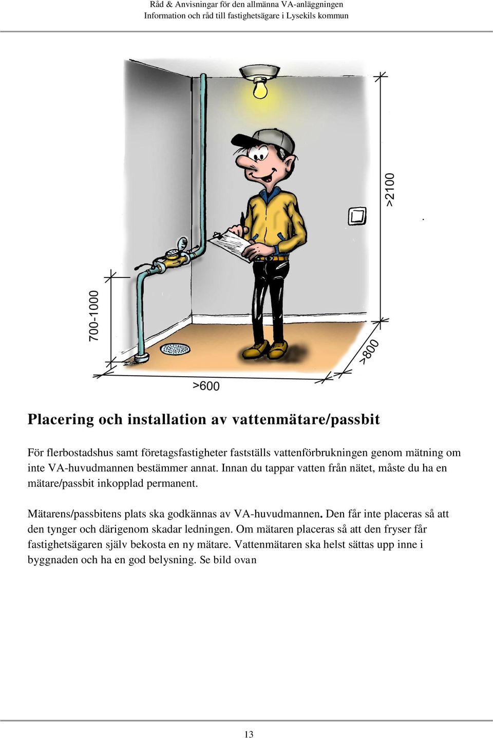 Mätarens/passbitens plats ska godkännas av VA-huvudmannen. Den får inte placeras så att den tynger och därigenom skadar ledningen.