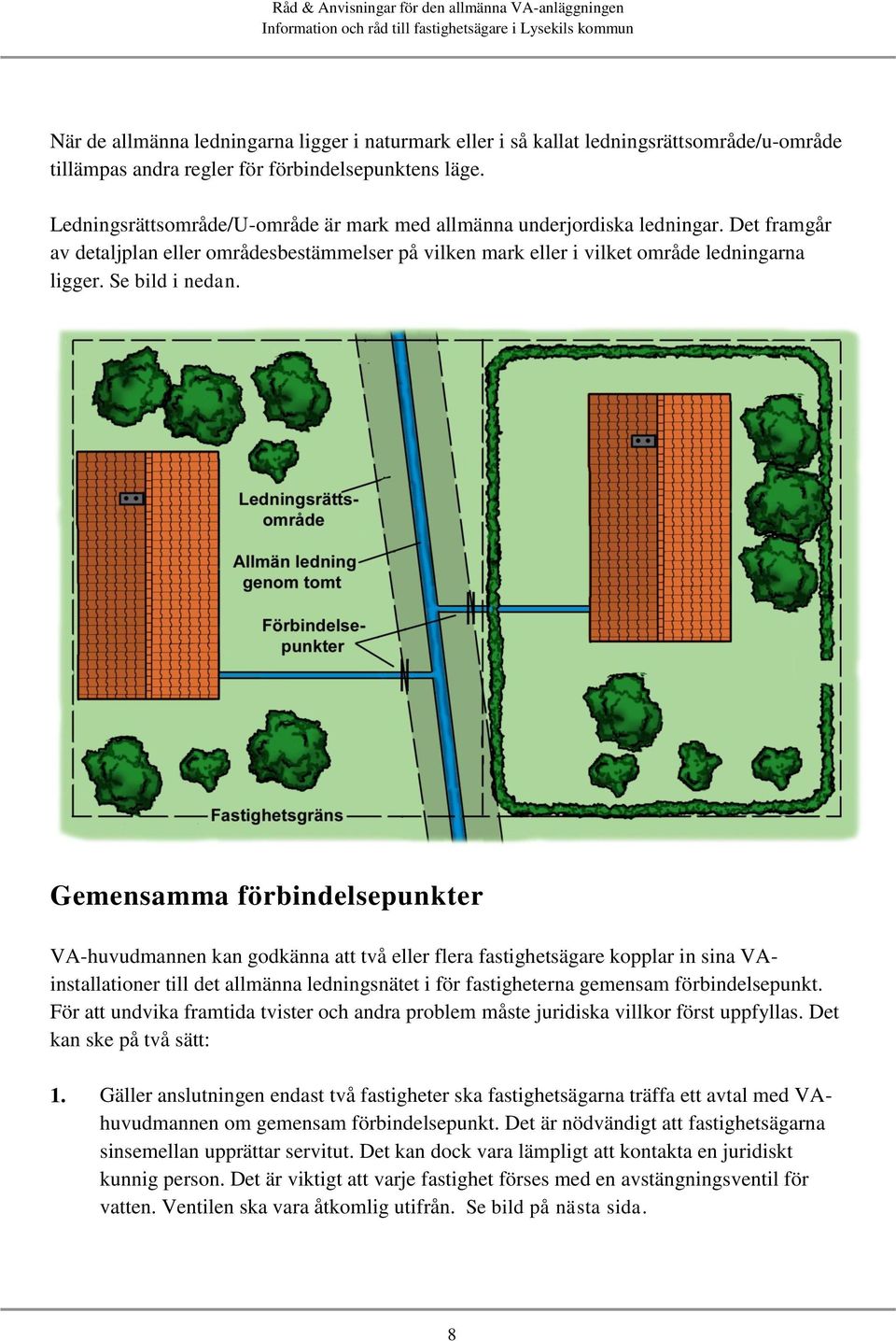 Gemensamma förbindelsepunkter VA-huvudmannen kan godkänna att två eller flera fastighetsägare kopplar in sina VAinstallationer till det allmänna ledningsnätet i för fastigheterna gemensam