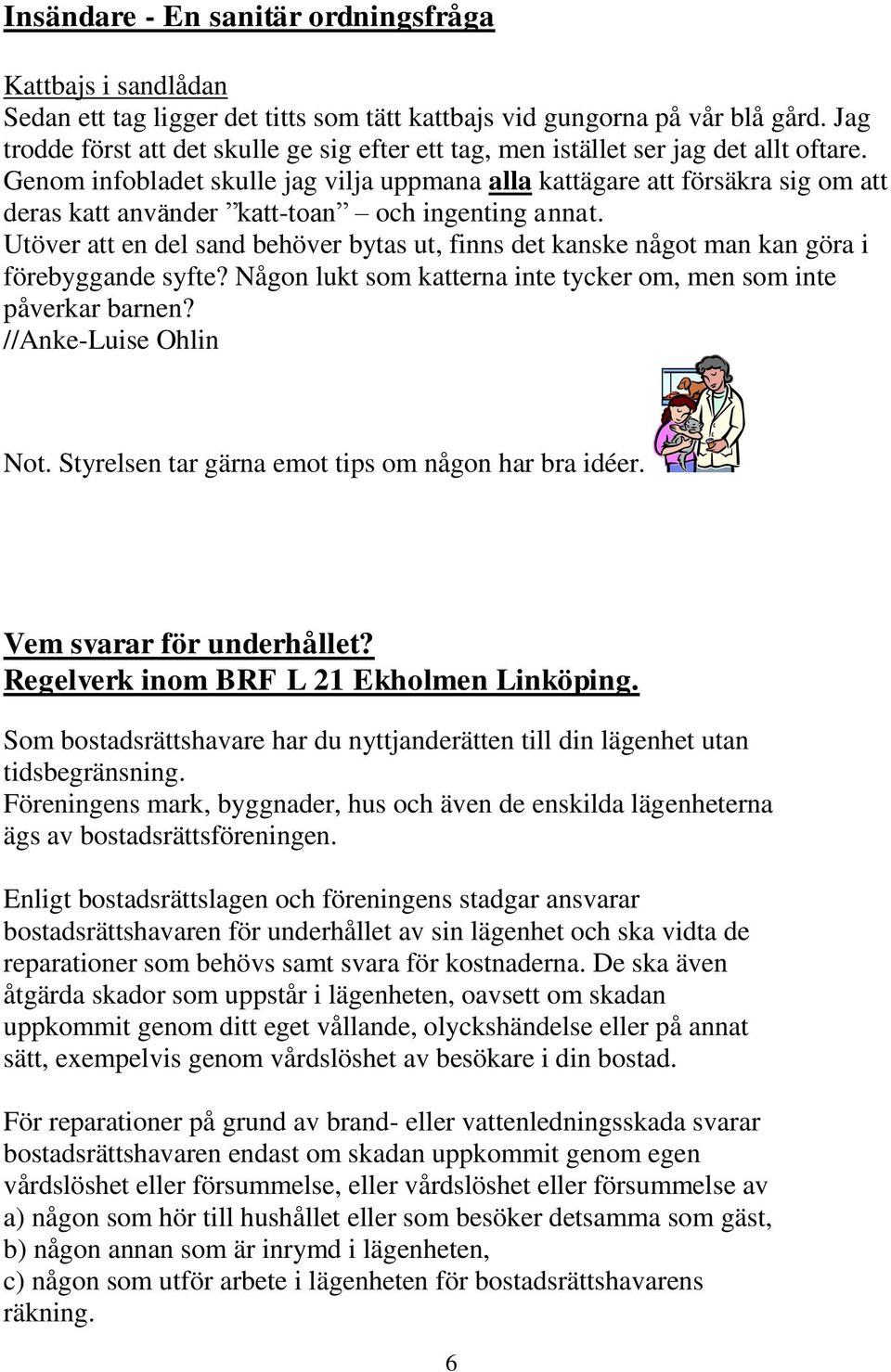 Genom infobladet skulle jag vilja uppmana alla kattägare att försäkra sig om att deras katt använder katt-toan och ingenting annat.