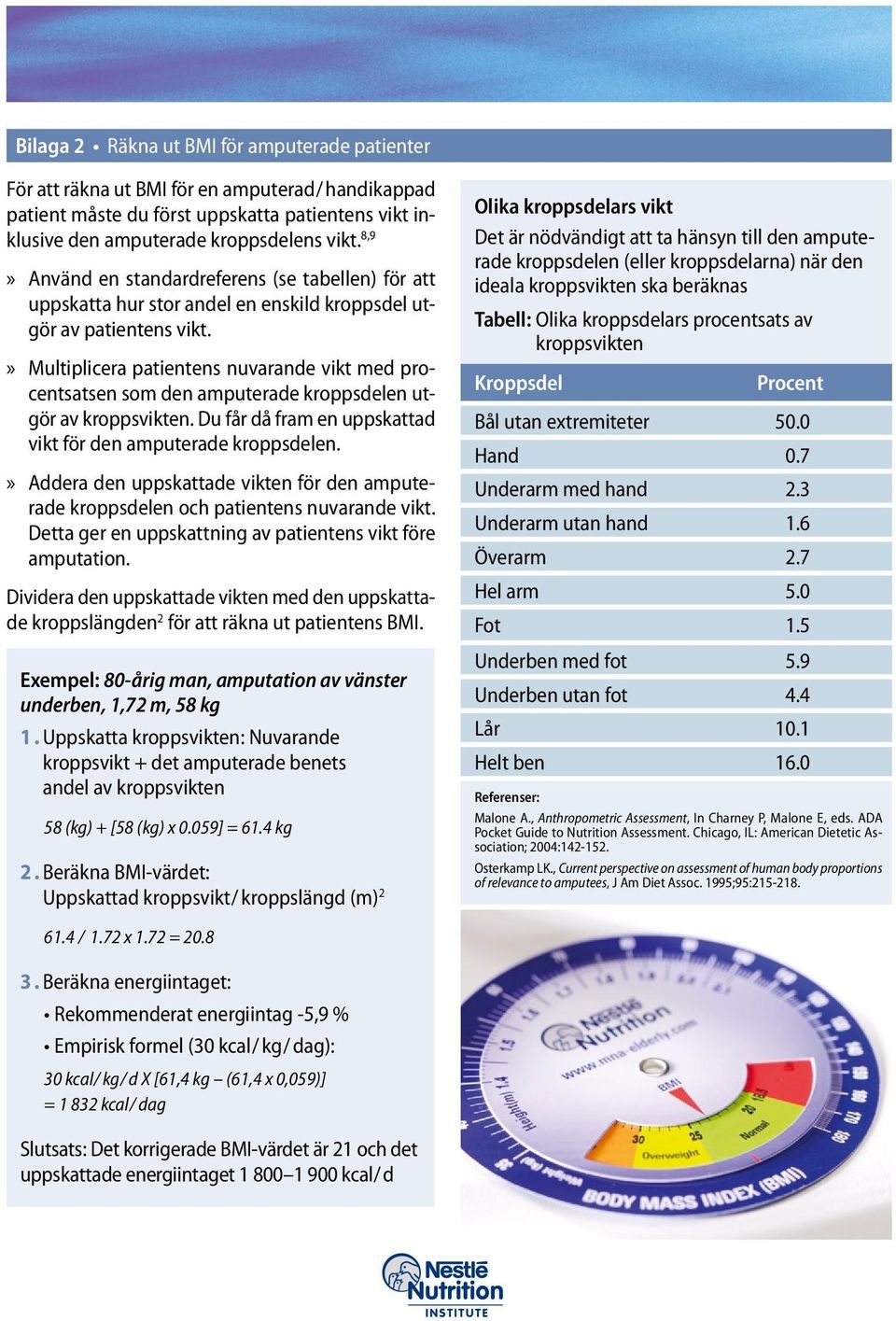 »» Multiplicera patientens nuvarande vikt med procentsatsen som den amputerade kroppsdelen utgör av kroppsvikten. Du får då fram en uppskattad vikt för den amputerade kroppsdelen.