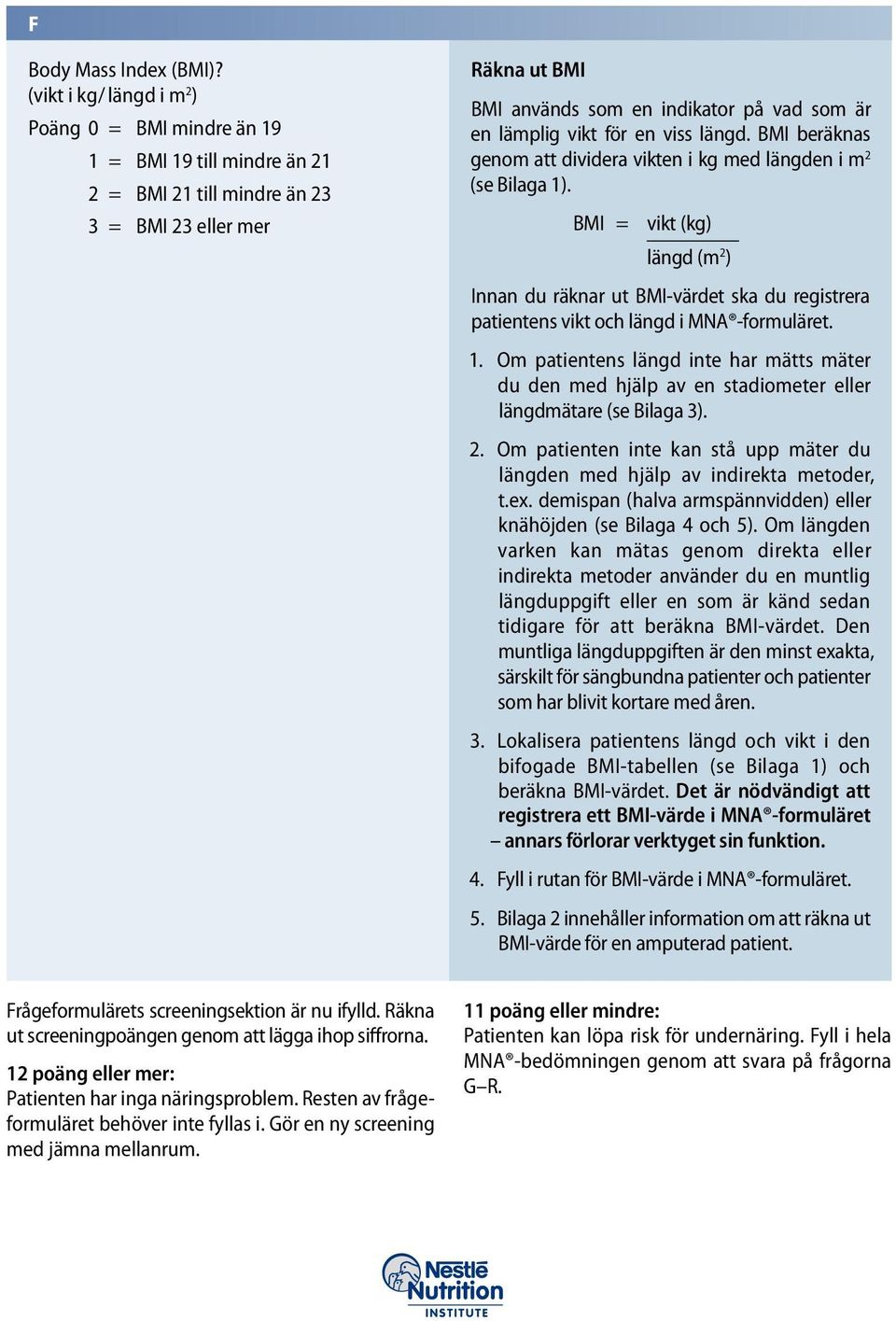 vikt för en viss längd. BMI beräknas genom att dividera vikten i kg med längden i m 2 (se Bilaga 1).